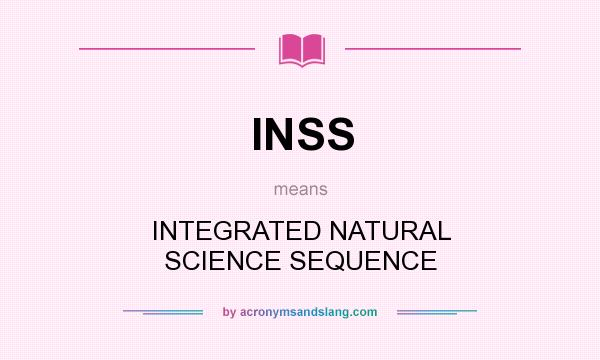 What does INSS mean? It stands for INTEGRATED NATURAL SCIENCE SEQUENCE