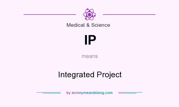 What does IP mean? It stands for Integrated Project