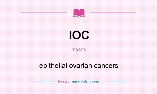 What does IOC mean? It stands for epithelial ovarian cancers