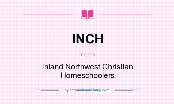 What does INCH mean? It stands for Inland Northwest Christian Homeschoolers