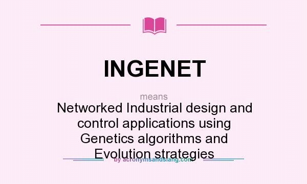 What does INGENET mean? It stands for Networked Industrial design and control applications using Genetics algorithms and Evolution strategies