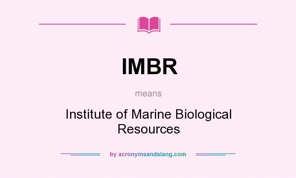 What does IMBR mean? It stands for Institute of Marine Biological Resources