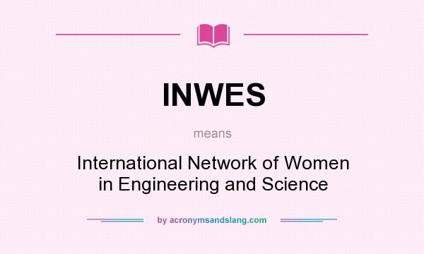 What does INWES mean? It stands for International Network of Women in Engineering and Science