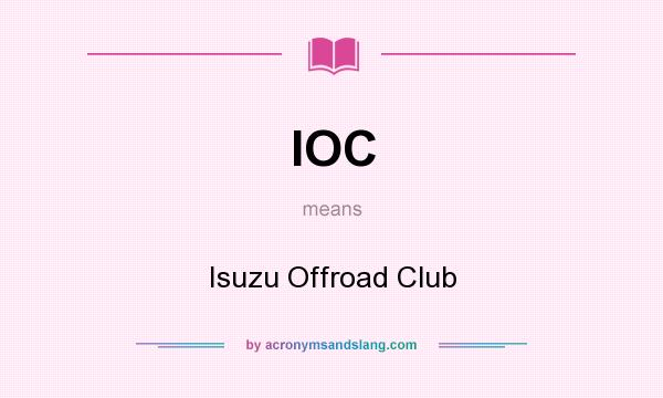 What does IOC mean? It stands for Isuzu Offroad Club