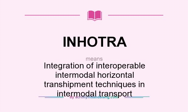 What does INHOTRA mean? It stands for Integration of interoperable intermodal horizontal transhipment techniques in intermodal transport