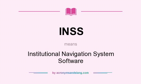 What does INSS mean? It stands for Institutional Navigation System Software