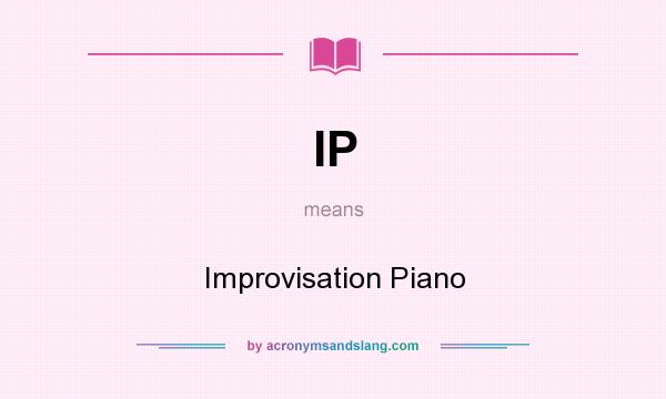 What does IP mean? It stands for Improvisation Piano