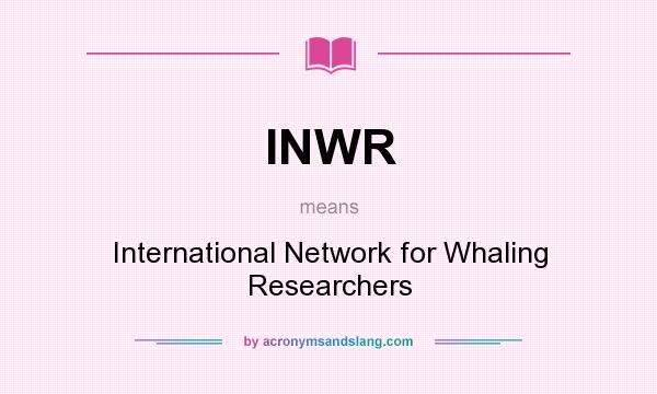 What does INWR mean? It stands for International Network for Whaling Researchers