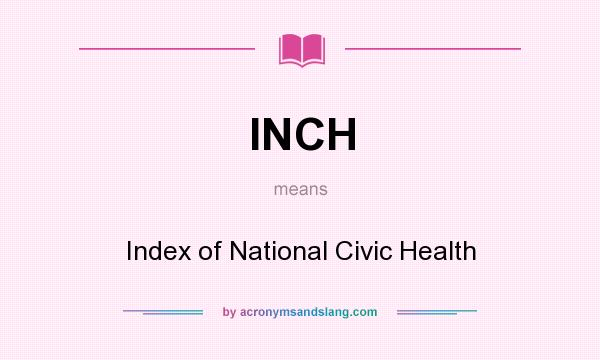 What does INCH mean? It stands for Index of National Civic Health