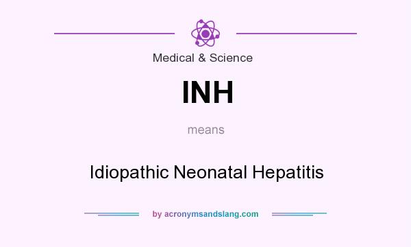 What does INH mean? It stands for Idiopathic Neonatal Hepatitis