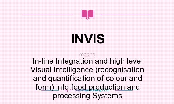 What does INVIS mean? It stands for In-line Integration and high level Visual Intelligence (recognisation and quantification of colour and form) into food production and processing Systems