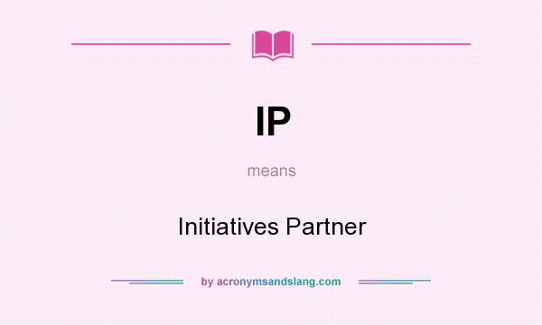 What does IP mean? It stands for Initiatives Partner