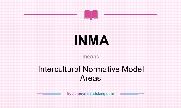 What does INMA mean? It stands for Intercultural Normative Model Areas