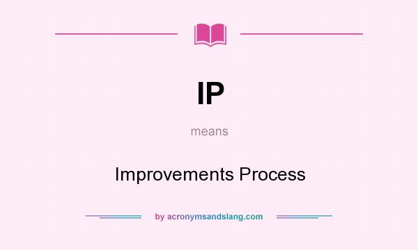 What does IP mean? It stands for Improvements Process