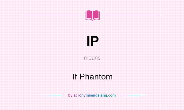 What does IP mean? It stands for If Phantom
