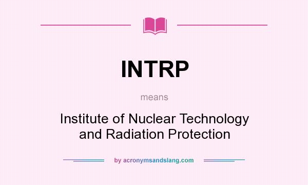 What does INTRP mean? It stands for Institute of Nuclear Technology and Radiation Protection