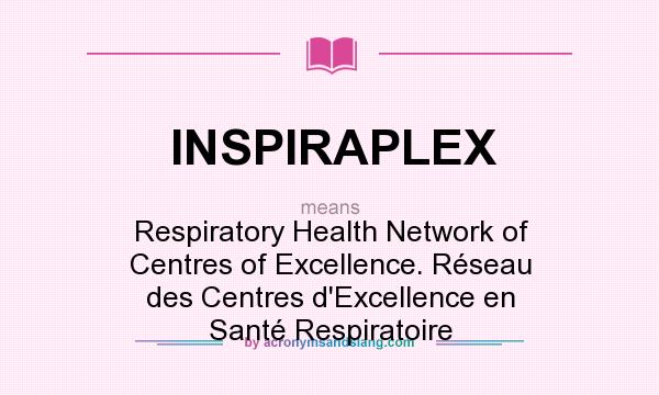 What does INSPIRAPLEX mean? It stands for Respiratory Health Network of Centres of Excellence. Réseau des Centres d`Excellence en Santé Respiratoire