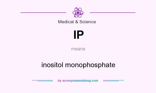 What does IP mean? It stands for inositol monophosphate