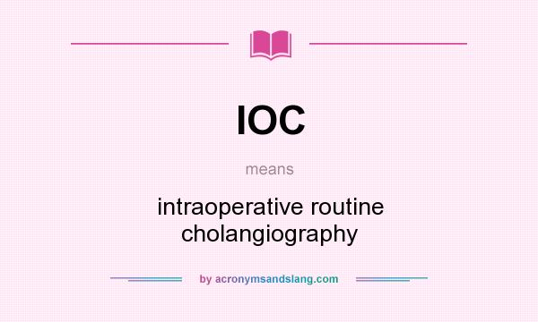 What does IOC mean? It stands for intraoperative routine cholangiography
