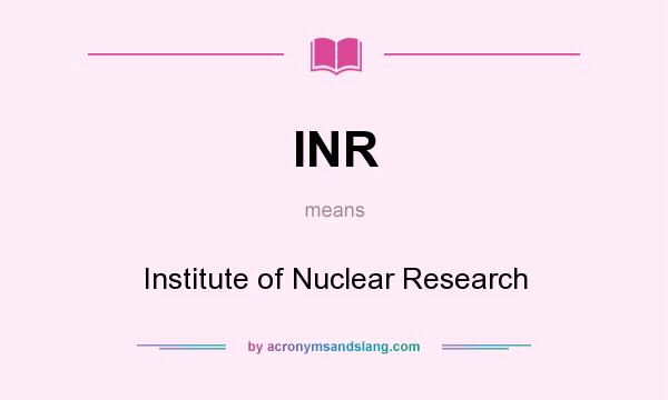 What does INR mean? It stands for Institute of Nuclear Research