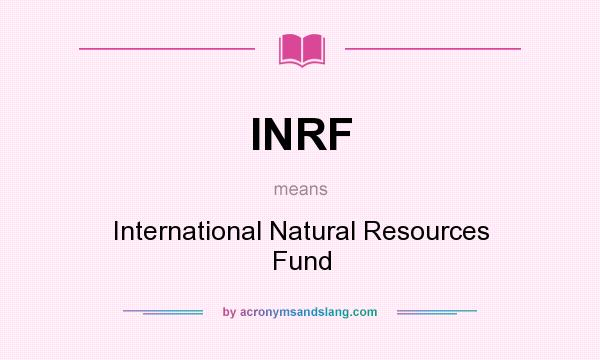What does INRF mean? It stands for International Natural Resources Fund