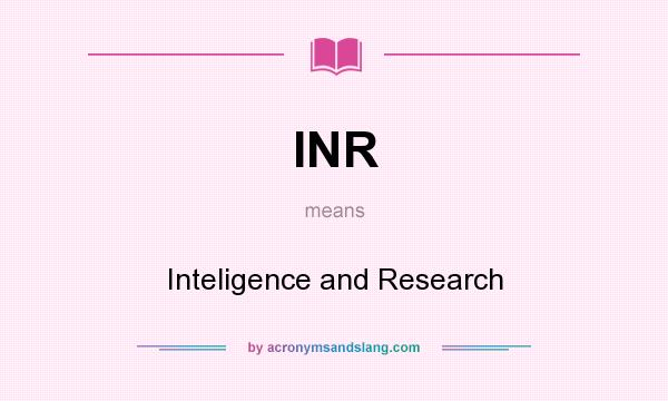 What does INR mean? It stands for Inteligence and Research