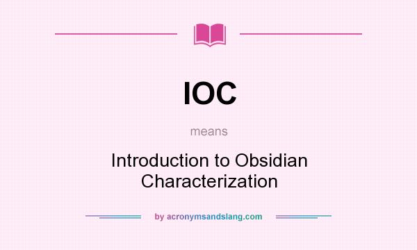 What does IOC mean? It stands for Introduction to Obsidian Characterization