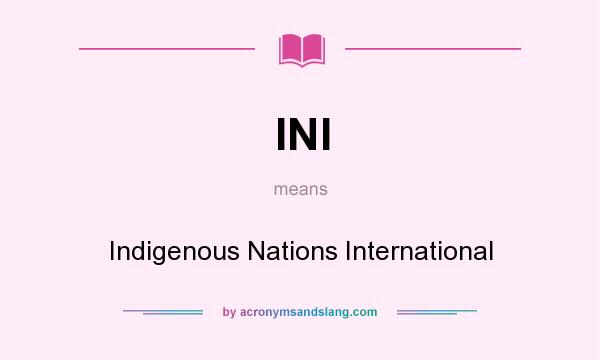 What does INI mean? It stands for Indigenous Nations International