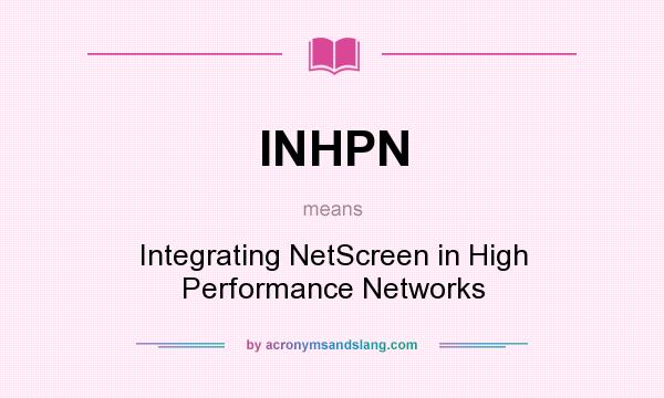 What does INHPN mean? It stands for Integrating NetScreen in High Performance Networks