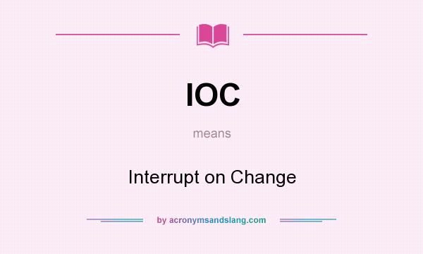 What does IOC mean? It stands for Interrupt on Change