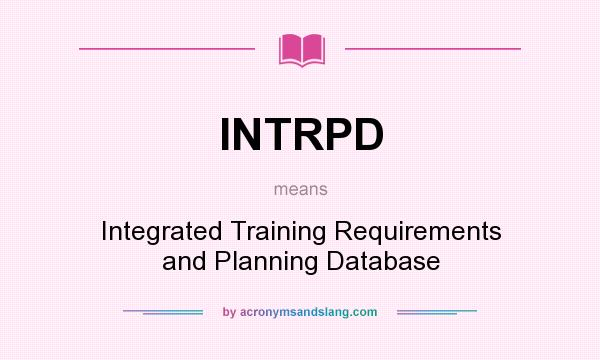 What does INTRPD mean? It stands for Integrated Training Requirements and Planning Database