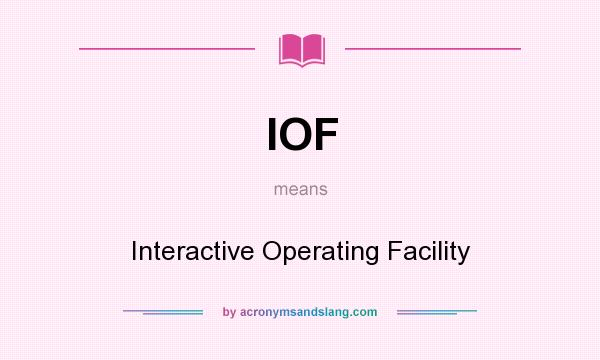 What does IOF mean? It stands for Interactive Operating Facility