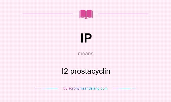 What does IP mean? It stands for I2 prostacyclin