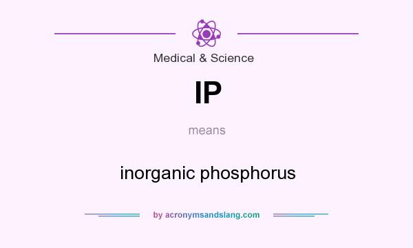 What does IP mean? It stands for inorganic phosphorus