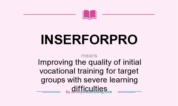 What does INSERFORPRO mean? It stands for Improving the quality of initial vocational training for target groups with severe learning difficulties