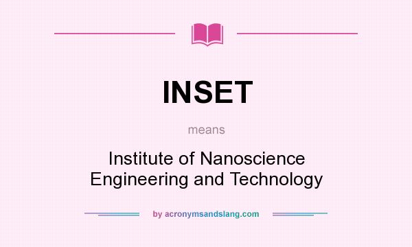 What does INSET mean? It stands for Institute of Nanoscience Engineering and Technology