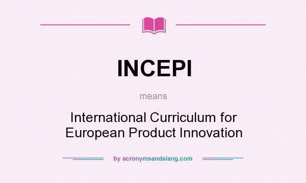 What does INCEPI mean? It stands for International Curriculum for European Product Innovation