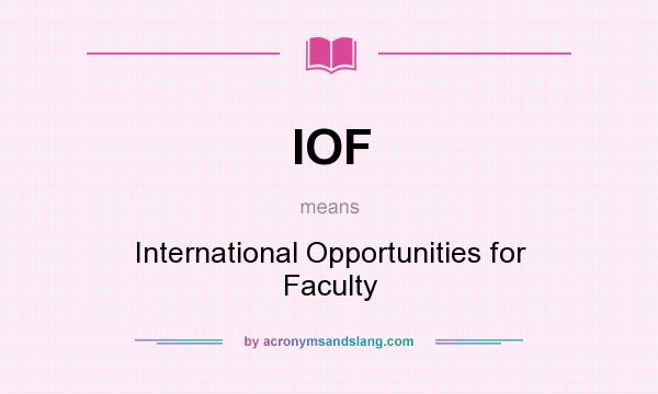 What does IOF mean? It stands for International Opportunities for Faculty