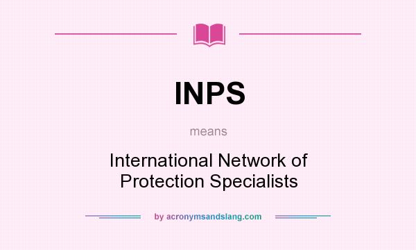 What does INPS mean? It stands for International Network of Protection Specialists