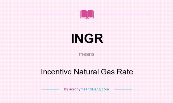 What does INGR mean? It stands for Incentive Natural Gas Rate