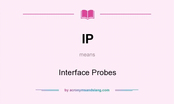 What does IP mean? It stands for Interface Probes