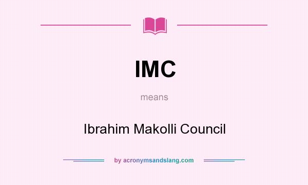 What does IMC mean? It stands for Ibrahim Makolli Council