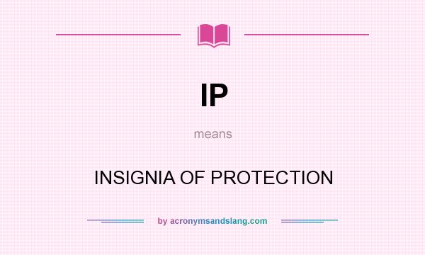 What does IP mean? It stands for INSIGNIA OF PROTECTION