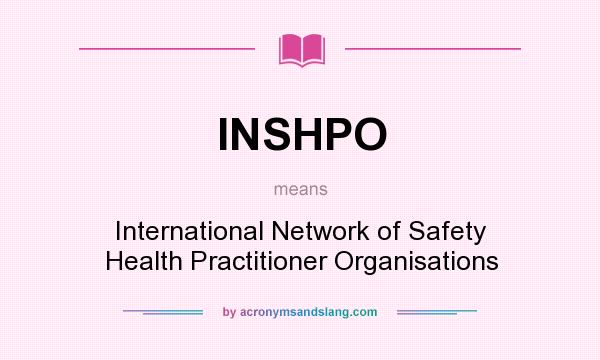 What does INSHPO mean? It stands for International Network of Safety Health Practitioner Organisations