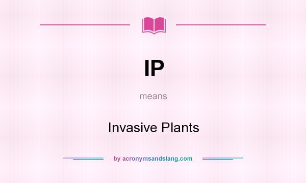 What does IP mean? It stands for Invasive Plants