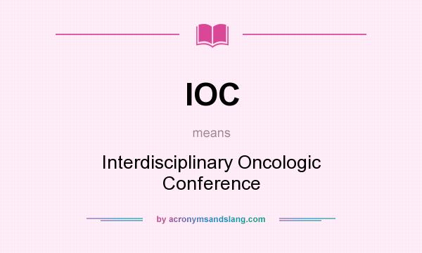What does IOC mean? It stands for Interdisciplinary Oncologic Conference