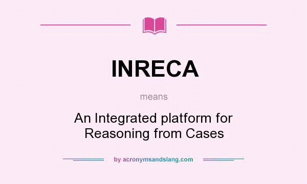 What does INRECA mean? It stands for An Integrated platform for Reasoning from Cases