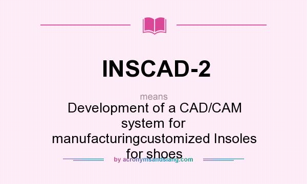 What does INSCAD-2 mean? It stands for Development of a CAD/CAM system for manufacturingcustomized Insoles for shoes
