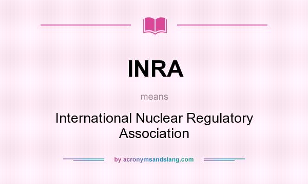 What does INRA mean? It stands for International Nuclear Regulatory Association