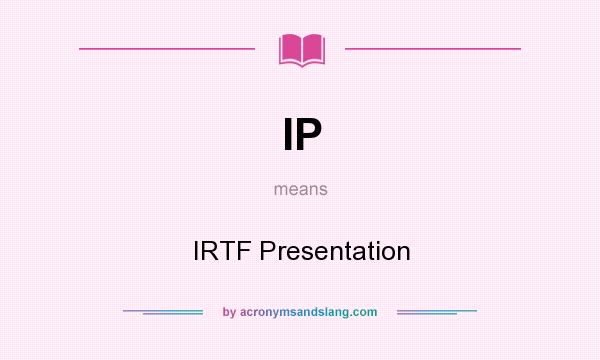What does IP mean? It stands for IRTF Presentation